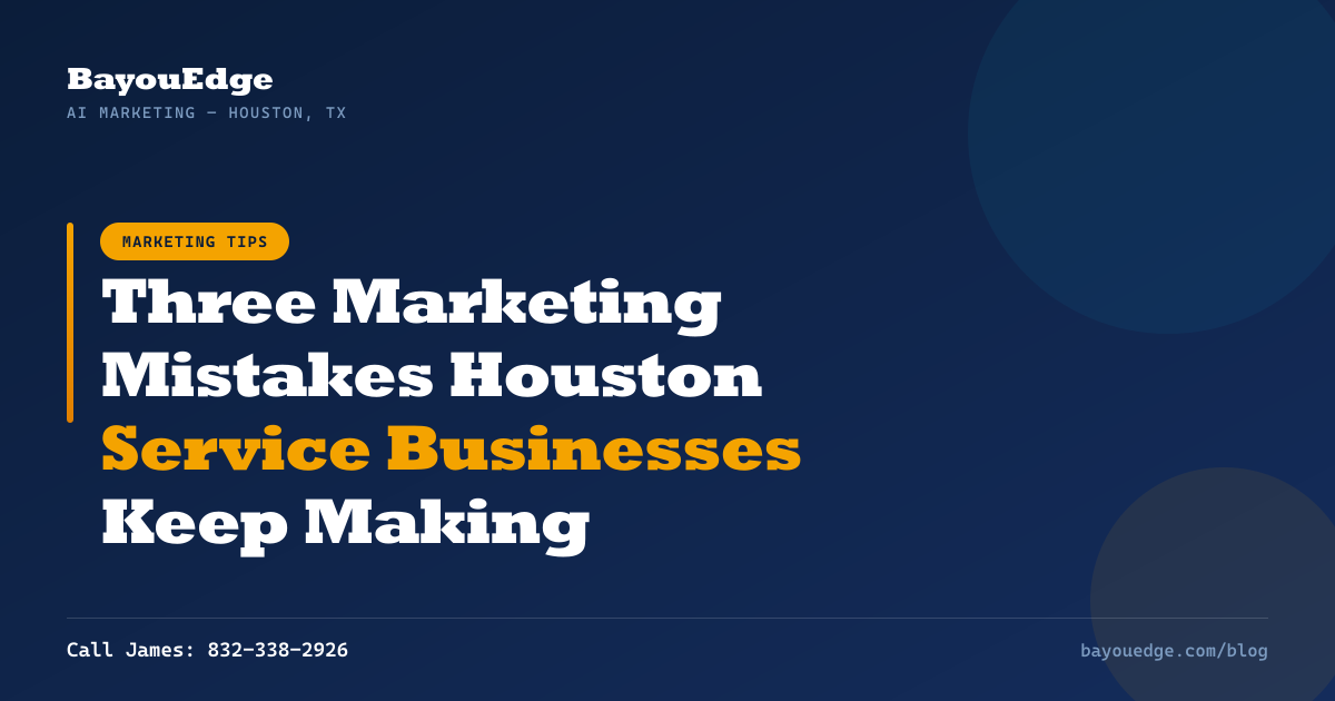 Three Marketing Mistakes Houston Service Businesses Keep Making