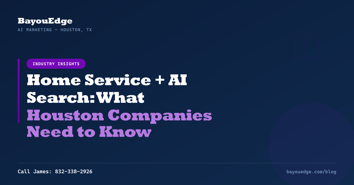 What Houston Home Service Companies Need to Know About AI Search